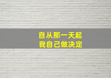 自从那一天起 我自己做决定